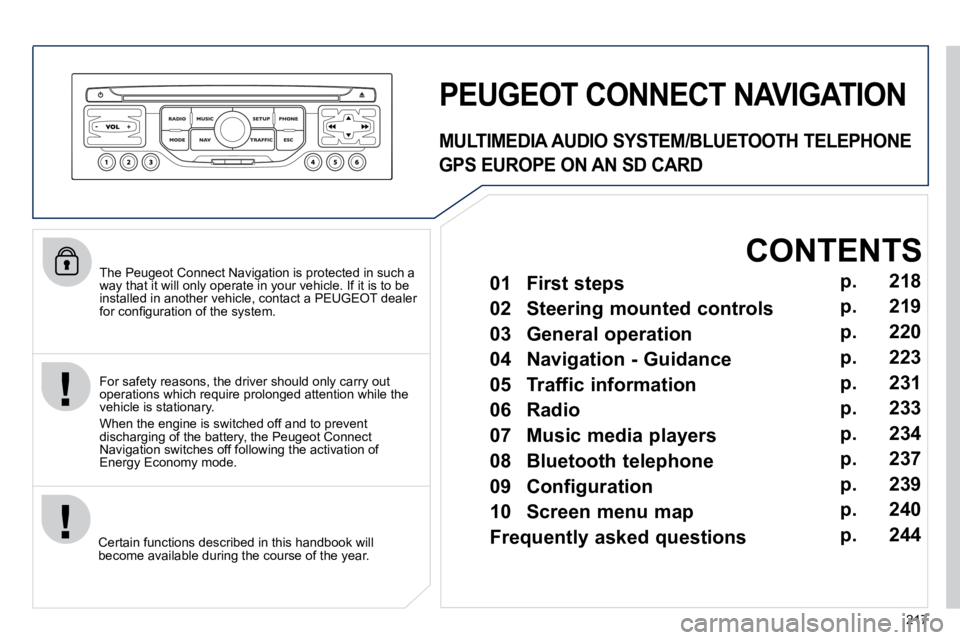 PEUGEOT 308 CC 2010  Owners Manual 217
� � �T�h�e� �P�e�u�g�e�o�t� �C�o�n�n�e�c�t� �N�a�v�i�g�a�t�i�o�n� �i�s� �p�r�o�t�e�c�t�e�d� �i�n� �s�u�c�h� �a� �w�a�y� �t�h�a�t� �i�t� �w�i�l�l� �o�n�l�y� �o�p�e�r�a�t�e� �i�n� �y�o�u�r� �v�e�h�i