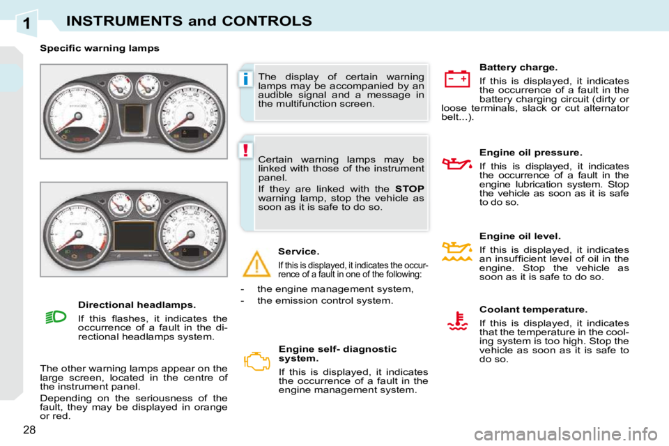 PEUGEOT 308 CC 2010 Owners Manual 1
i
!
28
INSTRUMENTS and CONTROLS
� �T�h�e�  �d�i�s�p�l�a�y�  �o�f�  �c�e�r�t�a�i�n�  �w�a�r�n�i�n�g�  
�l�a�m�p�s� �m�a�y� �b�e� �a�c�c�o�m�p�a�n�i�e�d� �b�y� �a�n� 
�a�u�d�i�b�l�e�  �s�i�g�n�a�l�  �