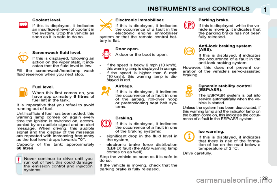 PEUGEOT 308 CC 2010  Owners Manual 1
!
29
INSTRUMENTS and CONTROLS
  Airbags.  
� � �I�f�  �t�h�i�s�  �i�s�  �d�i�s�p�l�a�y�e�d�,�  �i�t�  �i�n�d�i�c�a�t�e�s�  
�t�h�e� �o�c�c�u�r�r�e�n�c�e� �o�f� �a� �f�a�u�l�t� �i�n� �o�n�e� 
�o�f�  