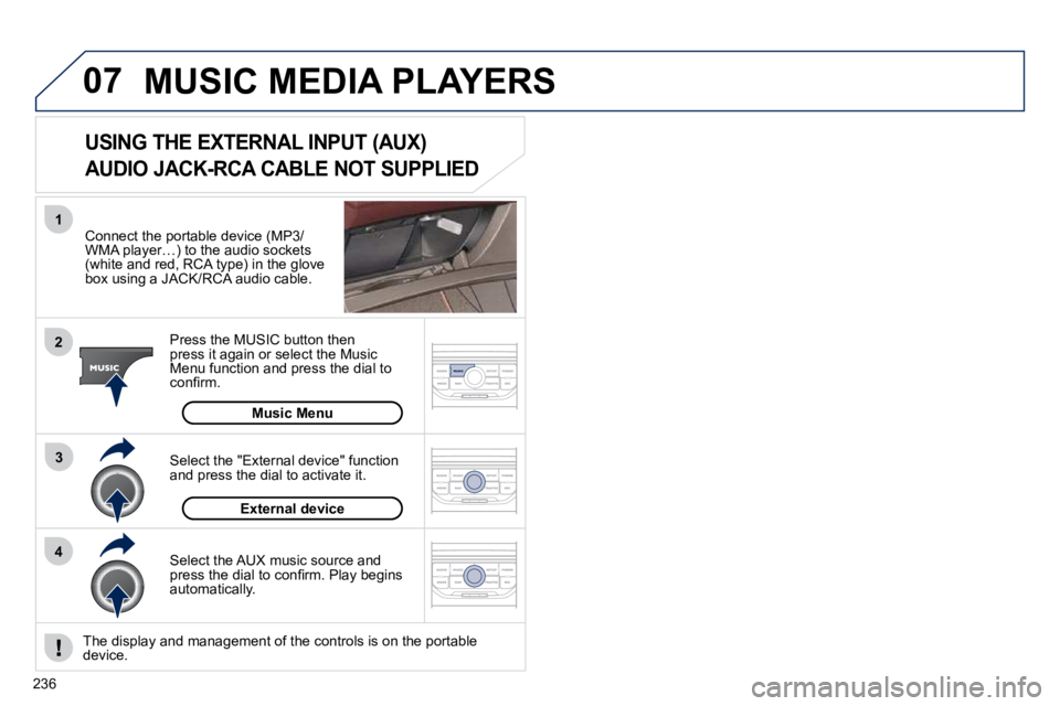 PEUGEOT 308 CC 2010  Owners Manual 07
43
1
2
�2�3�6
 MUSIC MEDIA PLAYERS 
� � �C�o�n�n�e�c�t� �t�h�e� �p�o�r�t�a�b�l�e� �d�e�v�i�c�e� �(�M�P�3�/�W�M�A� �p�l�a�y�e�r�…�)� �t�o� �t�h�e� �a�u�d�i�o� �s�o�c�k�e�t�s� �(�w�h�i�t�e� �a�n�d�