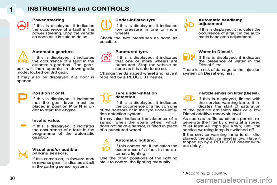 PEUGEOT 308 CC 2010 Owners Manual 1
AUTO
PRND
30
INSTRUMENTS and CONTROLS
   Water in Diesel * .  
� �I�f�  �t�h�i�s�  �i�s�  �d�i�s�p�l�a�y�e�d�,�  �i�t�  �i�n�d�i�c�a�t�e�s�  
�t�h�e�  �p�r�e�s�e�n�c�e�  �o�f�  �w�a�t�e�r�  �i�n�  �