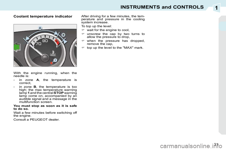PEUGEOT 308 CC 2010 Owners Manual 1
31
INSTRUMENTS and CONTROLS
             Coolant temperature indicator  
� �W�i�t�h�  �t�h�e�  �e�n�g�i�n�e�  �r�u�n�n�i�n�g�,�  �w�h�e�n�  �t�h�e�  
�n�e�e�d�l�e� �i�s�:�  
� � � �-� �  �i�n�  �z�o