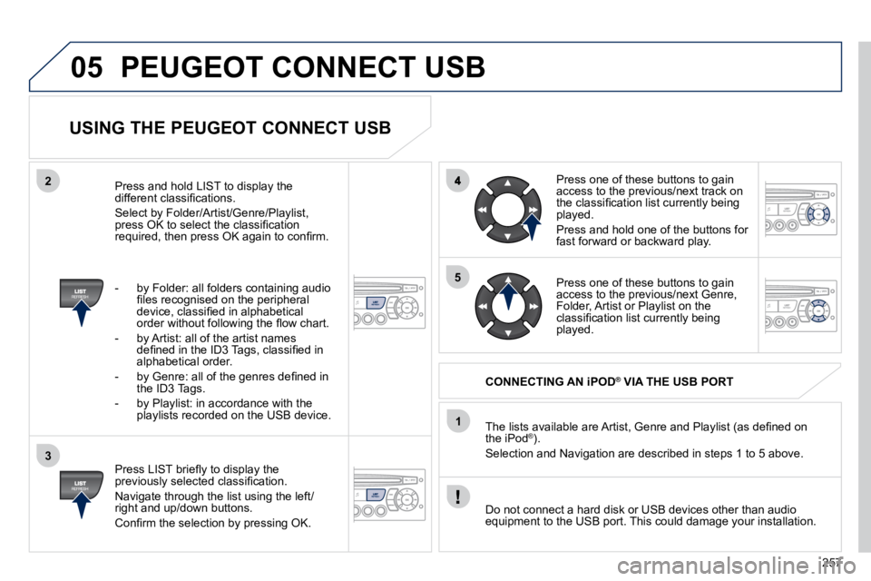PEUGEOT 308 CC 2010  Owners Manual 257
05
2
3
1
5
 PEUGEOT CONNECT USB 
  USING THE PEUGEOT CONNECT USB 
� � �P�r�e�s�s� �L�I�S�T� �b�r�i�e�ﬂ� �y� �t�o� �d�i�s�p�l�a�y� �t�h�e� �p�r�e�v�i�o�u�s�l�y� �s�e�l�e�c�t�e�d� �c�l�a�s�s�i�ﬁ