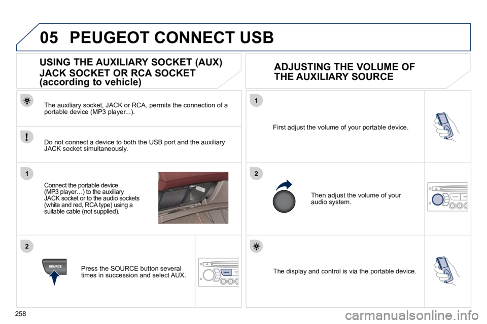 PEUGEOT 308 CC 2010  Owners Manual 258
05
1
21
2
� �T�h�e� �d�i�s�p�l�a�y� �a�n�d� �c�o�n�t�r�o�l� �i�s� �v�i�a� �t�h�e� �p�o�r�t�a�b�l�e� �d�e�v�i�c�e�.� � 
� �F�i�r�s�t� �a�d�j�u�s�t� �t�h�e� �v�o�l�u�m�e� �o�f� �y�o�u�r� �p�o�r�t�a�