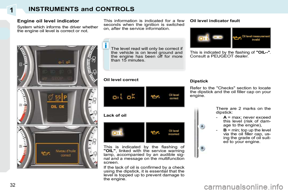 PEUGEOT 308 CC 2010 Owners Manual 1
i
32
INSTRUMENTS and CONTROLS
� �T�h�e� �l�e�v�e�l� �r�e�a�d� �w�i�l�l� �o�n�l�y� �b�e� �c�o�r�r�e�c�t� �i�f�  
�t�h�e�  �v�e�h�i�c�l�e�  �i�s�  �o�n�  �l�e�v�e�l�  �g�r�o�u�n�d�  �a�n�d� 
�t�h�e�  