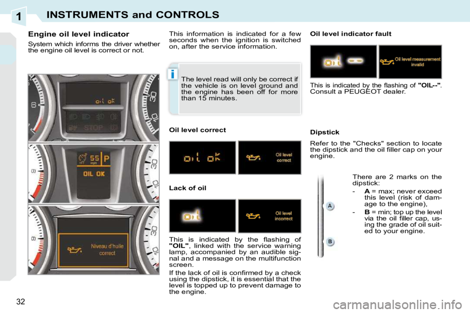 PEUGEOT 308 CC 2010  Owners Manual 1
i
32
INSTRUMENTS and CONTROLS
� �T�h�e� �l�e�v�e�l� �r�e�a�d� �w�i�l�l� �o�n�l�y� �b�e� �c�o�r�r�e�c�t� �i�f�  
�t�h�e�  �v�e�h�i�c�l�e�  �i�s�  �o�n�  �l�e�v�e�l�  �g�r�o�u�n�d�  �a�n�d� 
�t�h�e�  