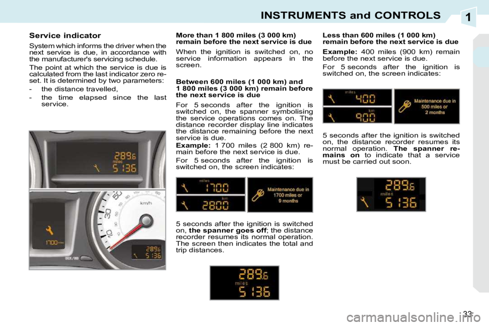 PEUGEOT 308 CC 2010  Owners Manual 1
33
INSTRUMENTS and CONTROLS
       Service indicator  
� �S�y�s�t�e�m� �w�h�i�c�h� �i�n�f�o�r�m�s� �t�h�e� �d�r�i�v�e�r� �w�h�e�n� �t�h�e�  
�n�e�x�t�  �s�e�r�v�i�c�e�  �i�s�  �d�u�e�,�  �i�n�  �a�c