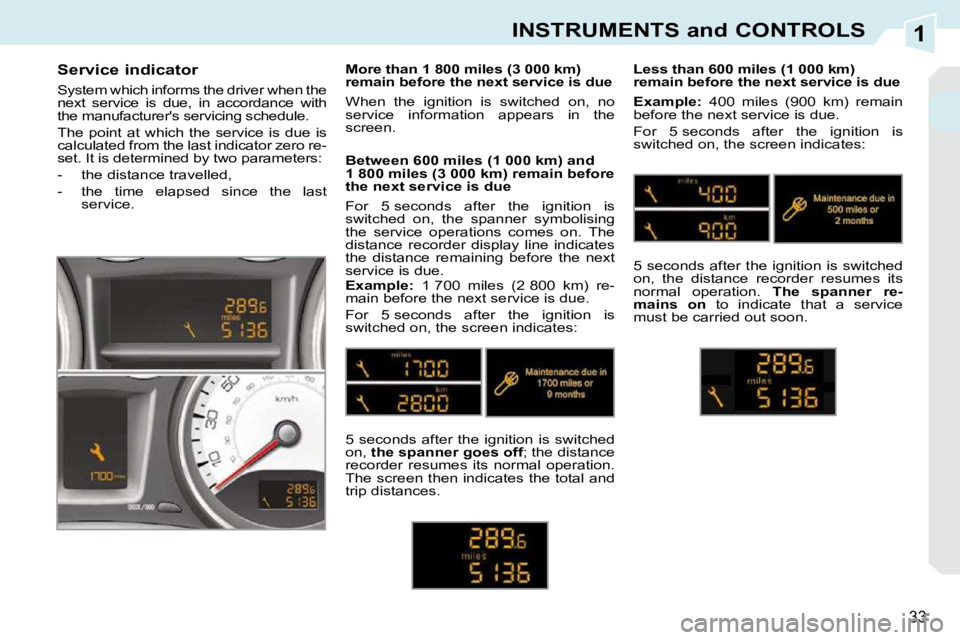 PEUGEOT 308 CC 2010 Owners Manual 1
33
INSTRUMENTS and CONTROLS
       Service indicator  
� �S�y�s�t�e�m� �w�h�i�c�h� �i�n�f�o�r�m�s� �t�h�e� �d�r�i�v�e�r� �w�h�e�n� �t�h�e�  
�n�e�x�t�  �s�e�r�v�i�c�e�  �i�s�  �d�u�e�,�  �i�n�  �a�c