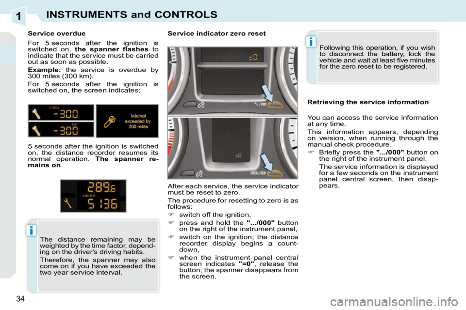 PEUGEOT 308 CC 2010 Owners Guide 1
i
i
�3�4
INSTRUMENTS and CONTROLS
� �F�o�l�l�o�w�i�n�g�  �t�h�i�s�  �o�p�e�r�a�t�i�o�n�,�  �i�f�  �y�o�u�  �w�i�s�h�  
�t�o�  �d�i�s�c�o�n�n�e�c�t�  �t�h�e�  �b�a�t�t�e�r�y�,�  �l�o�c�k�  �t�h�e� 
�