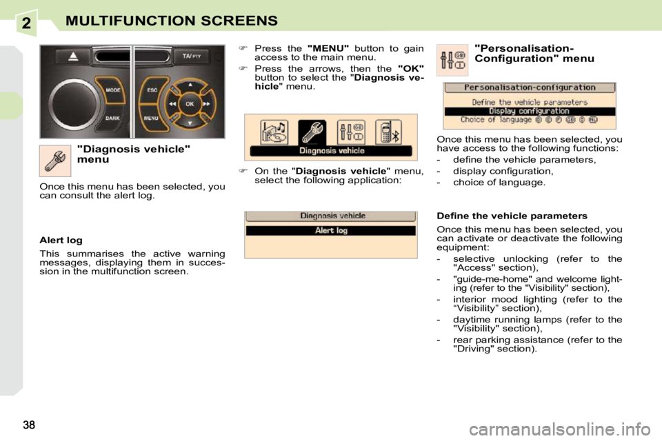 PEUGEOT 308 CC 2010 Owners Guide 2MULTIFUNCTION SCREENS
  "Diagnosis vehicle"  
menu    
� � �  �P�r�e�s�s�  �t�h�e�  �  "MENU"� �  �b�u�t�t�o�n�  �t�o�  �g�a�i�n� 
�a�c�c�e�s�s� �t�o� �t�h�e� �m�a�i�n� �m�e�n�u�.� 
  
� � �  �