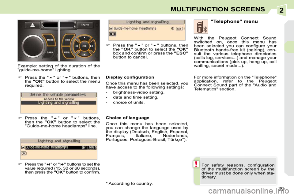 PEUGEOT 308 CC 2010 Owners Guide 2
!
39
MULTIFUNCTION SCREENS
� �F�o�r�  �s�a�f�e�t�y�  �r�e�a�s�o�n�s�,�  �c�o�n�ﬁ� �g�u�r�a�t�i�o�n�  
�o�f�  �t�h�e�  �m�u�l�t�i�f�u�n�c�t�i�o�n�  �s�c�r�e�e�n�  �b�y�  �t�h�e� 
�d�r�i�v�e�r� �m�u