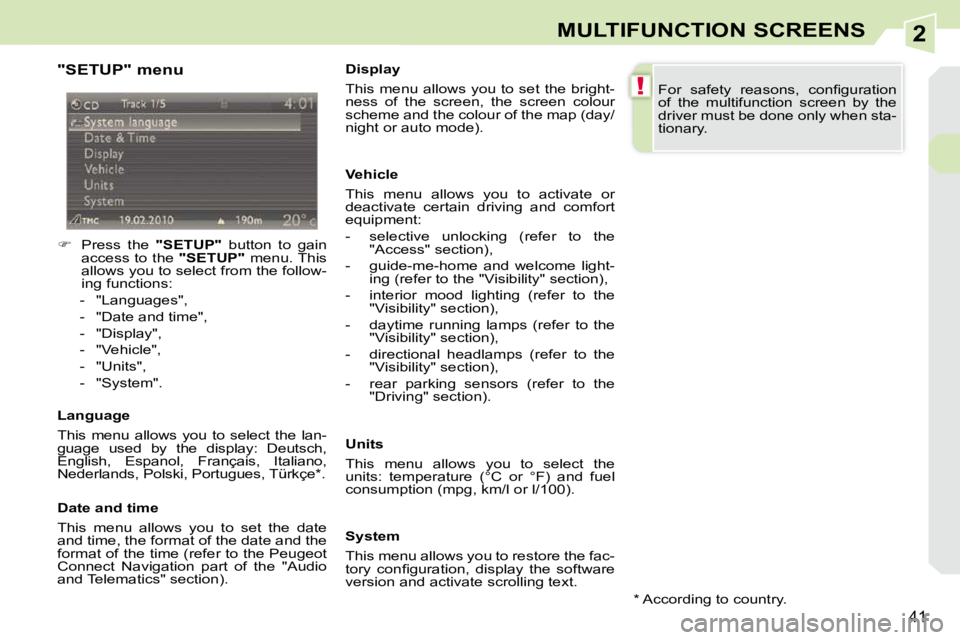 PEUGEOT 308 CC 2010 Owners Guide 2
!
�4�1
MULTIFUNCTION SCREENS
  "SETUP" menu  
    
� � �  �P�r�e�s�s�  �t�h�e�  �  "SETUP"� �  �b�u�t�t�o�n�  �t�o�  �g�a�i�n� 
�a�c�c�e�s�s� �t�o� �t�h�e� �  "SETUP"� � �m�e�n�u�.� �T�h�i�s� 
�a