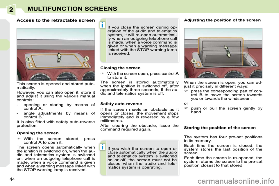PEUGEOT 308 CC 2010 Service Manual 2
i
i
�4�4
MULTIFUNCTION SCREENS
                      Access to the retractable screen  
  Opening the screen  
   
� � �  �W�i�t�h�  �t�h�e�  �s�c�r�e�e�n�  �s�t�o�r�e�d�,�  �p�r�e�s�s� 
�c�o�n�t