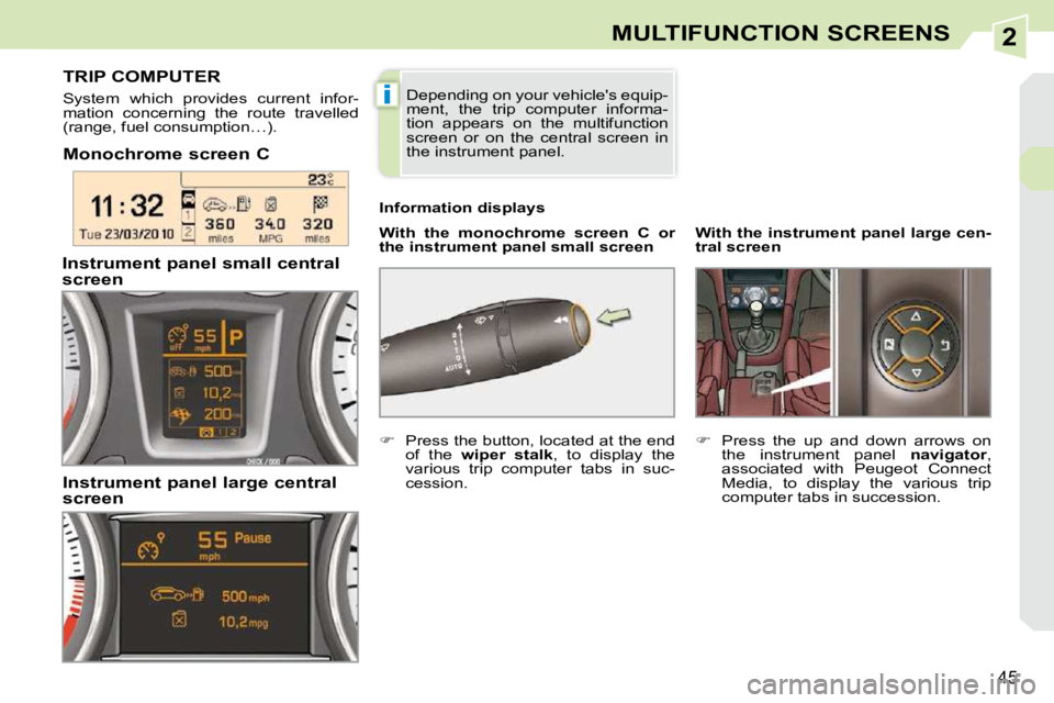 PEUGEOT 308 CC 2010 Service Manual 2
i
�4�5
MULTIFUNCTION SCREENS
  Monochrome screen C    
With  the  monochrome  screen  C  or  
the instrument panel small screen   
  Information displays 
TRIP COMPUTER 
� �S�y�s�t�e�m�  �w�h�i�c�h�