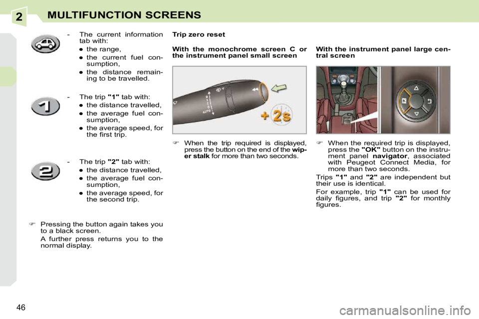 PEUGEOT 308 CC 2010 Service Manual 2
�4�6
MULTIFUNCTION SCREENS
   
� � �  �W�h�e�n�  �t�h�e�  �t�r�i�p�  �r�e�q�u�i�r�e�d�  �i�s�  �d�i�s�p�l�a�y�e�d�,� 
�p�r�e�s�s� �t�h�e� �b�u�t�t�o�n� �o�n� �t�h�e� �e�n�d� �o�f� �t�h�e� �  wip-