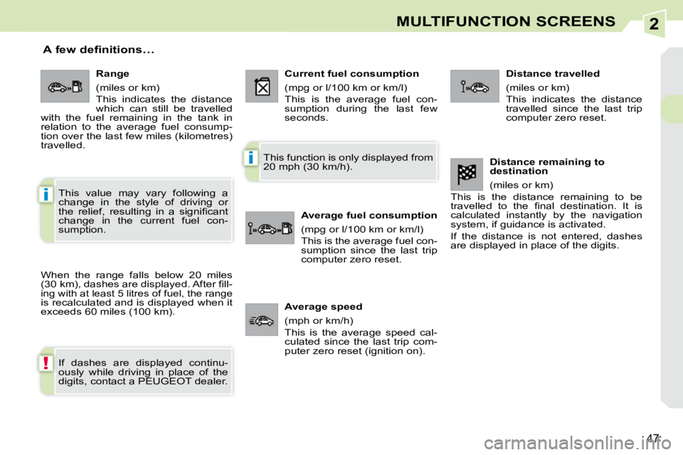 PEUGEOT 308 CC 2010 Service Manual 2
!
i
i
�4�7
MULTIFUNCTION SCREENS
       A few definitions… 
� �W�h�e�n�  �t�h�e�  �r�a�n�g�e�  �f�a�l�l�s�  �b�e�l�o�w�  �2�0�  �m�i�l�e�s�  
�(�3�0� �k�m�)�,� �d�a�s�h�e�s� �a�r�e� �d�i�s�p�l�a�y
