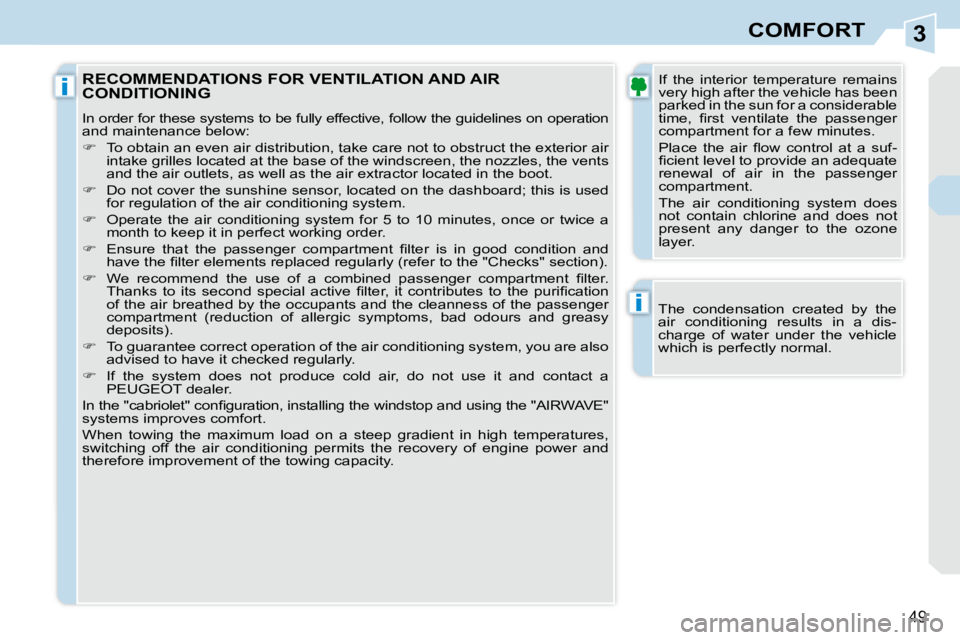 PEUGEOT 308 CC 2010 Service Manual 3
i
i
�4�9
COMFORT
� � �T�h�e�  �c�o�n�d�e�n�s�a�t�i�o�n�  �c�r�e�a�t�e�d�  �b�y�  �t�h�e�  
�a�i�r�  �c�o�n�d�i�t�i�o�n�i�n�g�  �r�e�s�u�l�t�s�  �i�n�  �a�  �d�i�s�-
�c�h�a�r�g�e�  �o�f�  �w�a�t�e�r�