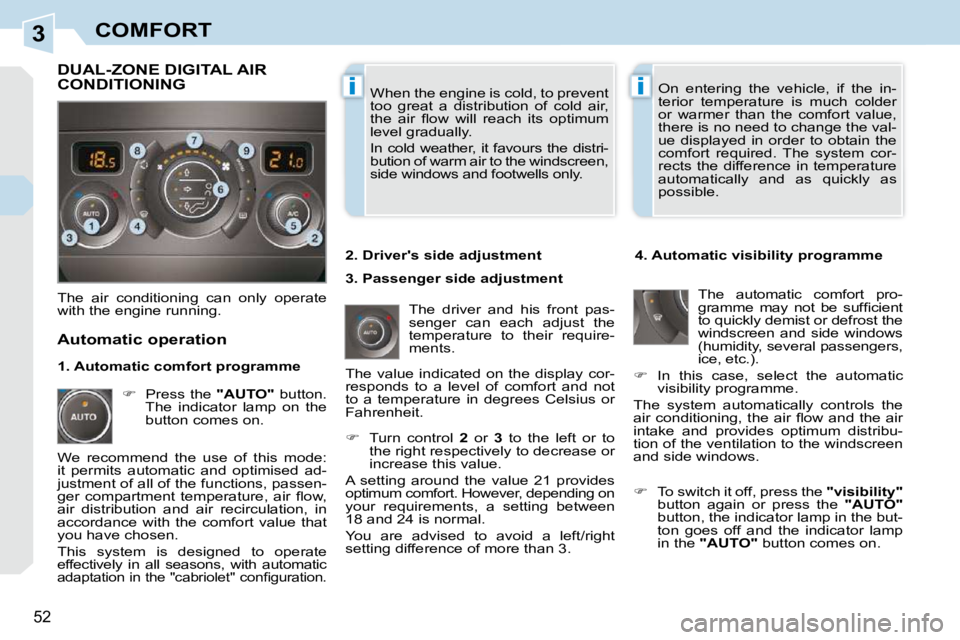 PEUGEOT 308 CC 2010 Service Manual 3
ii
52 
COMFORT
� �W�h�e�n� �t�h�e� �e�n�g�i�n�e� �i�s� �c�o�l�d�,� �t�o� �p�r�e�v�e�n�t�  
�t�o�o�  �g�r�e�a�t�  �a�  �d�i�s�t�r�i�b�u�t�i�o�n�  �o�f�  �c�o�l�d�  �a�i�r�,� 
�t�h�e�  �a�i�r�  �ﬂ� 