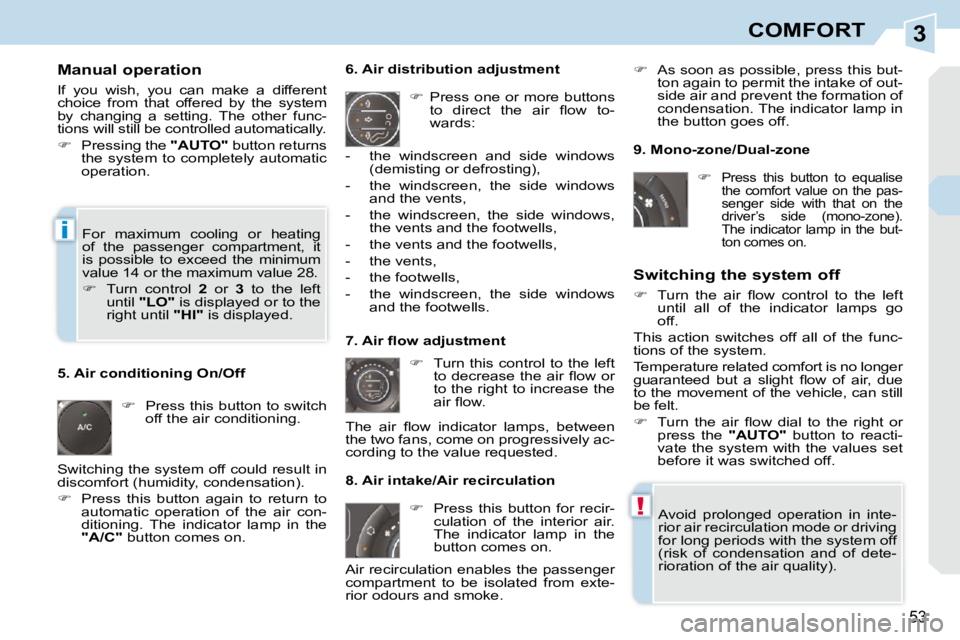 PEUGEOT 308 CC 2010 Workshop Manual 3
!
i
53
COMFORT
  Manual operation  
� �I�f�  �y�o�u�  �w�i�s�h�,�  �y�o�u�  �c�a�n�  �m�a�k�e�  �a�  �d�i�f�f�e�r�e�n�t�  
�c�h�o�i�c�e�  �f�r�o�m�  �t�h�a�t�  �o�f�f�e�r�e�d�  �b�y�  �t�h�e�  �s�y�