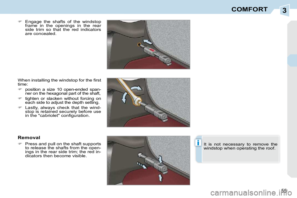 PEUGEOT 308 CC 2010 Workshop Manual 3
i
55
COMFORT
  
� � �  �E�n�g�a�g�e�  �t�h�e�  �s�h�a�f�t�s�  �o�f�  �t�h�e�  �w�i�n�d�s�t�o�p� 
�f�r�a�m�e�  �i�n�  �t�h�e�  �o�p�e�n�i�n�g�s�  �i�n�  �t�h�e�  �r�e�a�r�  
�s�i�d�e�  �t�r�i�m�  