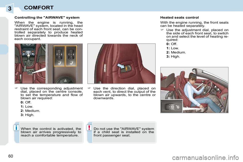 PEUGEOT 308 CC 2010 Workshop Manual 3
i!
�6�0� 
COMFORT
           Controlling the "AIRWAVE" system  
� �W�h�e�n�  �t�h�e�  �e�n�g�i�n�e�  �i�s�  �r�u�n�n�i�n�g�,�  �t�h�e�  
�"�A�I�R�W�A�V�E�"� �s�y�s�t�e�m�,� �l�o�c�a�t�e�d� �