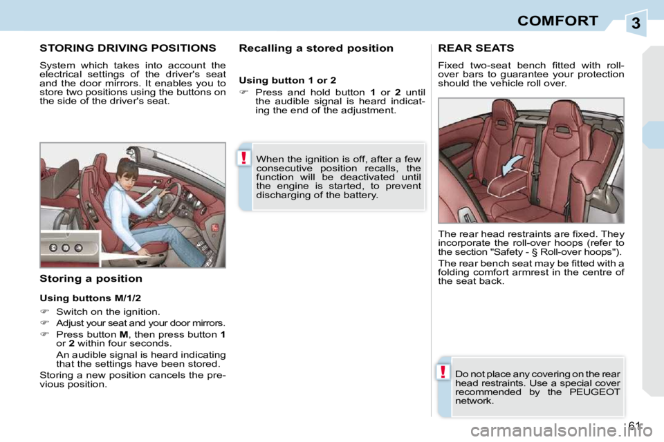 PEUGEOT 308 CC 2010 Workshop Manual 3
!
!
�6�1
COMFORT
STORING DRIVING POSITIONS 
� �S�y�s�t�e�m�  �w�h�i�c�h�  �t�a�k�e�s�  �i�n�t�o�  �a�c�c�o�u�n�t�  �t�h�e�  
�e�l�e�c�t�r�i�c�a�l�  �s�e�t�t�i�n�g�s�  �o�f�  �t�h�e�  �d�r�i�v�e�r�&#