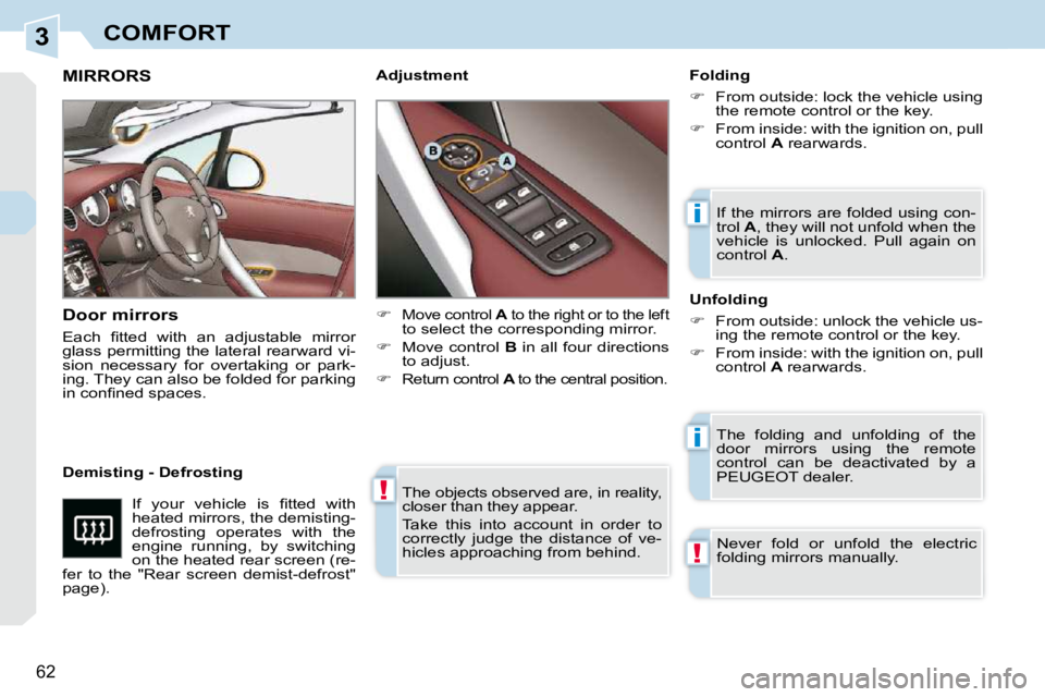 PEUGEOT 308 CC 2010 Repair Manual 3
!
i
i
!
�6�2� 
COMFORT
� �T�h�e� �o�b�j�e�c�t�s� �o�b�s�e�r�v�e�d� �a�r�e�,� �i�n� �r�e�a�l�i�t�y�,�  
�c�l�o�s�e�r� �t�h�a�n� �t�h�e�y� �a�p�p�e�a�r�.�  
� �T�a�k�e�  �t�h�i�s�  �i�n�t�o�  �a�c�c�o