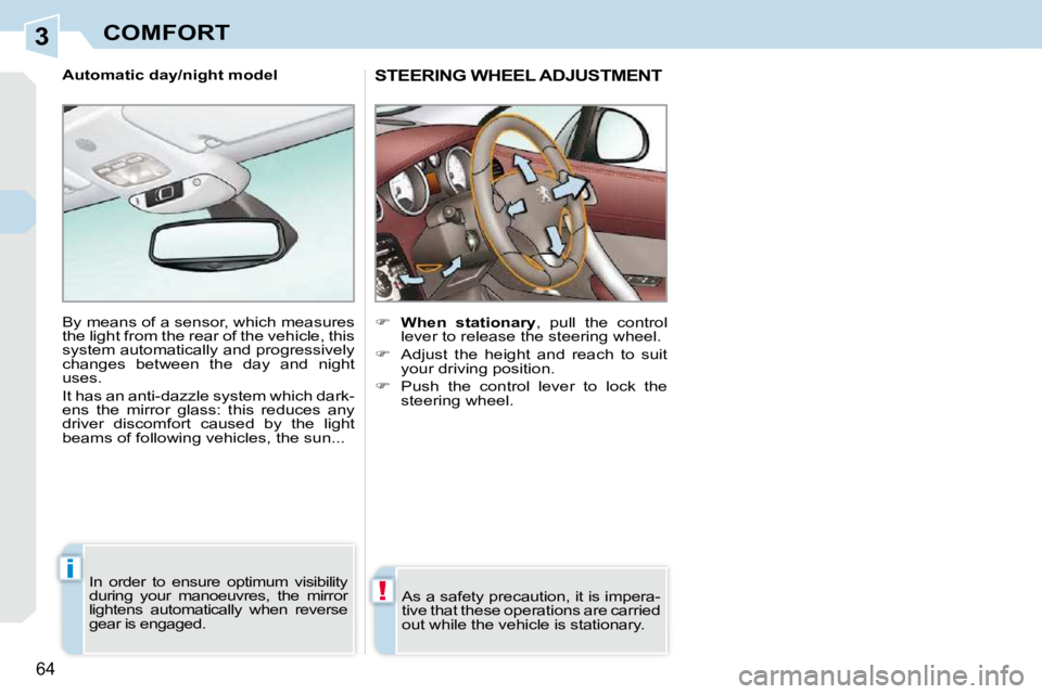 PEUGEOT 308 CC 2010 Repair Manual 3
!
i
�6�4� 
COMFORT
STEERING WHEEL ADJUSTMENT 
    
�     When  stationary � �,�  �p�u�l�l�  �t�h�e�  �c�o�n�t�r�o�l� 
�l�e�v�e�r� �t�o� �r�e�l�e�a�s�e� �t�h�e� �s�t�e�e�r�i�n�g� �w�h�e�e�l�.� 
  