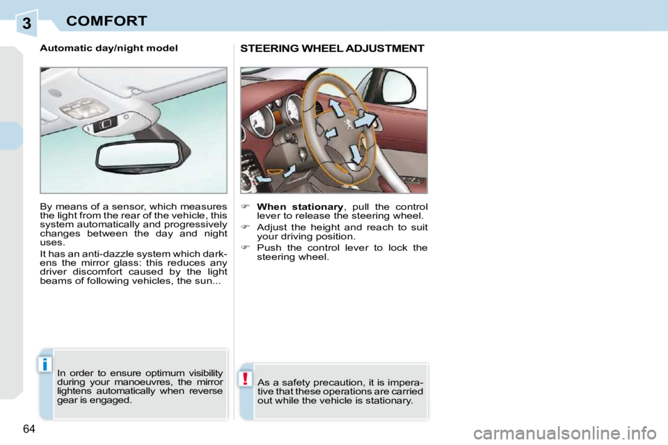 PEUGEOT 308 CC 2010  Owners Manual 3
!
i
�6�4� 
COMFORT
STEERING WHEEL ADJUSTMENT 
    
�     When  stationary � �,�  �p�u�l�l�  �t�h�e�  �c�o�n�t�r�o�l� 
�l�e�v�e�r� �t�o� �r�e�l�e�a�s�e� �t�h�e� �s�t�e�e�r�i�n�g� �w�h�e�e�l�.� 
  