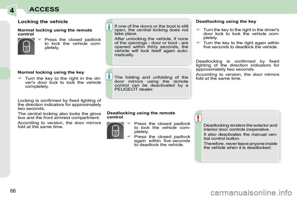 PEUGEOT 308 CC 2010  Owners Manual 4
!
i
i
�6�6
ACCESS
� �D�e�a�d�l�o�c�k�i�n�g� �r�e�n�d�e�r�s� �t�h�e� �e�x�t�e�r�i�o�r� �a�n�d�  
�i�n�t�e�r�i�o�r� �d�o�o�r� �c�o�n�t�r�o�l�s� �i�n�o�p�e�r�a�t�i�v�e�.�  
� �I�t�  �a�l�s�o�  �d�e�a�c