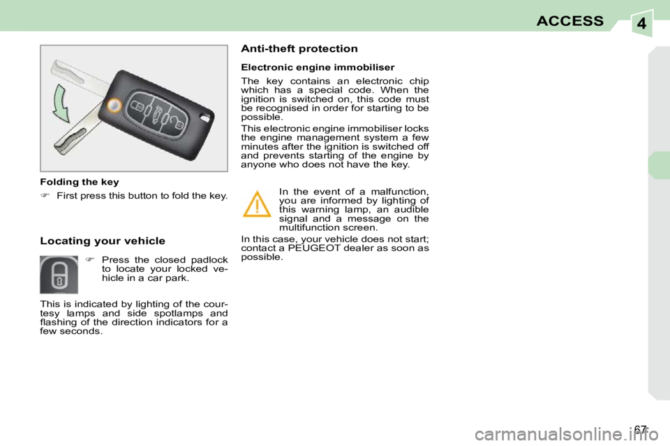 PEUGEOT 308 CC 2010  Owners Manual 4
�6�7
ACCESS
       Locating your vehicle     
� � �  �P�r�e�s�s�  �t�h�e�  �c�l�o�s�e�d�  �p�a�d�l�o�c�k� 
�t�o�  �l�o�c�a�t�e�  �y�o�u�r�  �l�o�c�k�e�d�  �v�e�- 
�h�i�c�l�e� �i�n� �a� �c�a�r� �p