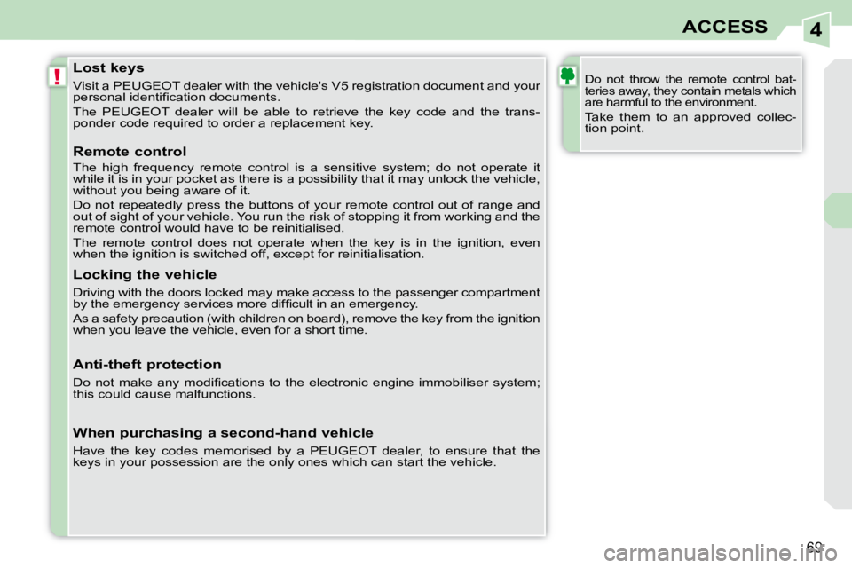 PEUGEOT 308 CC 2010 Manual PDF 4
!
�6�9
ACCESS
               Lost keys  
� �V�i�s�i�t� �a� �P�E�U�G�E�O�T� �d�e�a�l�e�r� �w�i�t�h� �t�h�e� �v�e�h�i�c�l�e�'�s� �V�5� �r�e�g�i�s�t�r�a�t�i�o�n� �d�o�c�u�m�e �n�t� �a�n�d� �y�o�u�r