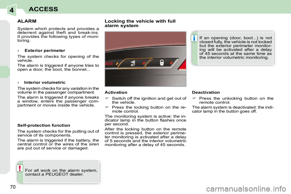 PEUGEOT 308 CC 2010  Owners Manual 4
!
i
70
ACCESS
ALARM 
� �S�y�s�t�e�m�  �w�h�i�c�h�  �p�r�o�t�e�c�t�s�  �a�n�d�  �p�r�o�v�i�d�e�s�  �a�  
�d�e�t�e�r�r�e�n�t�  �a�g�a�i�n�s�t�  �t�h�e�f�t�  �a�n�d�  �b�r�e�a�k�-�i�n�s�.� 
�I�t� �p�r�