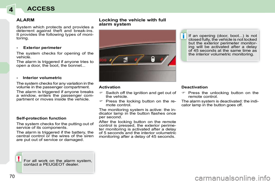 PEUGEOT 308 CC 2010 Manual PDF 4
!
i
70
ACCESS
ALARM 
� �S�y�s�t�e�m�  �w�h�i�c�h�  �p�r�o�t�e�c�t�s�  �a�n�d�  �p�r�o�v�i�d�e�s�  �a�  
�d�e�t�e�r�r�e�n�t�  �a�g�a�i�n�s�t�  �t�h�e�f�t�  �a�n�d�  �b�r�e�a�k�-�i�n�s�.� 
�I�t� �p�r�