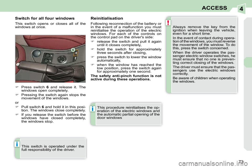 PEUGEOT 308 CC 2010 Manual PDF 4
!
i
i
73
ACCESS
� �T�h�i�s� �p�r�o�c�e�d�u�r�e� �r�e�i�n�i�t�i�a�l�i�s�e�s� �t�h�e� �o�p�- 
�e�r�a�t�i�o�n� �o�f� �t�h�e� �e�l�e�c�t�r�i�c� �w�i�n�d�o�w�s� �a�n�d� 
�t�h�e� �a�u�t�o�m�a�t�i�c� �p�a�