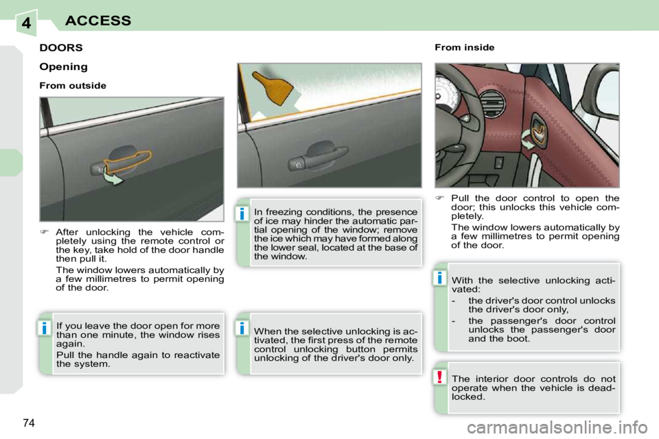 PEUGEOT 308 CC 2010 Manual PDF 4
!
i
i
i
i
�7�4
ACCESS
DOORS 
   
� � �  �A�f�t�e�r�  �u�n�l�o�c�k�i�n�g�  �t�h�e�  �v�e�h�i�c�l�e�  �c�o�m�-
�p�l�e�t�e�l�y�  �u�s�i�n�g�  �t�h�e�  �r�e�m�o�t�e�  �c�o�n�t�r�o�l�  �o�r�  
�t�h�e�