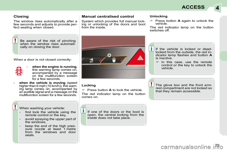 PEUGEOT 308 CC 2010 Manual PDF 4
i
i
!
!
!
75
ACCESS
� �I�f�  �t�h�e�  �v�e�h�i�c�l�e�  �i�s�  �l�o�c�k�e�d�  �o�r�  �d�e�a�d�- 
�l�o�c�k�e�d� �f�r�o�m� �t�h�e� �o�u�t�s�i�d�e�,� �t�h�e� �r�e�d� �i�n�-
�d�i�c�a�t�o�r�  �l�a�m�p�  �