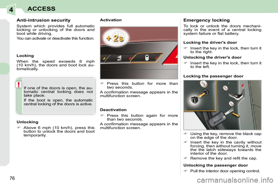 PEUGEOT 308 CC 2010 Manual PDF 4
!
�7�6
ACCESS
  Activation  
   
� � �  �P�r�e�s�s�  �t�h�i�s�  �b�u�t�t�o�n�  �f�o�r�  �m�o�r�e�  �t�h�a�n� 
�t�w�o� �s�e�c�o�n�d�s�.� � 
� �A� �c�o�n�ﬁ� �r�m�a�t�i�o�n� �m�e�s�s�a�g�e� �a�p�p