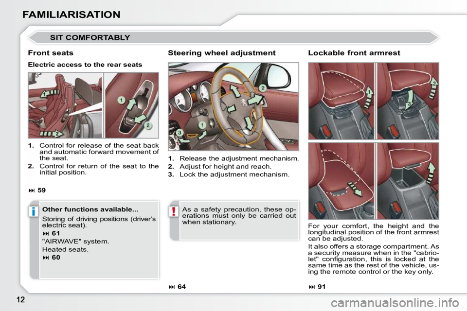 PEUGEOT 308 CC 2010  Owners Manual i!
FAMILIARISATION
 SIT COMFORTABLY 
  Steering wheel adjustment  
   
1. � �  �R�e�l�e�a�s�e�  �t�h�e�  �a�d�j�u�s�t�m�e�n�t�  �m�e�c�h�a�n�i�s�m�.� 
  
2. � �  �A�d�j�u�s�t� �f�o�r� �h�e�i�g�h�t� �a