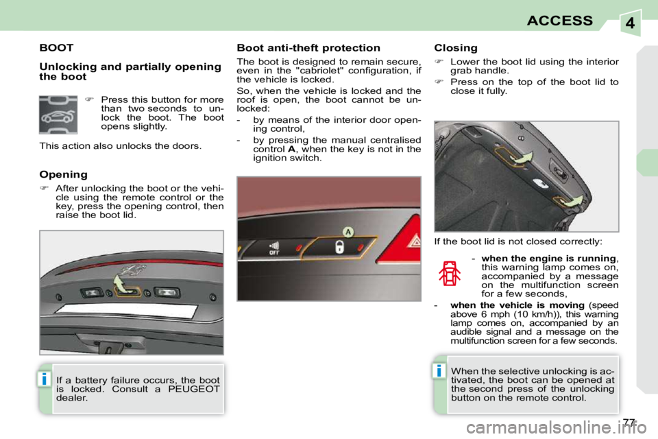 PEUGEOT 308 CC 2010 Manual Online 4
ii
77
ACCESS
  Unlocking and partially opening  
the boot 
BOOT   Boot anti-theft protection  
� �T�h�e� �b�o�o�t� �i�s� �d�e�s�i�g�n�e�d� �t�o� �r�e�m�a�i�n� �s�e�c�u�r�e�,�  
�e�v�e�n�  �i�n�  �t�