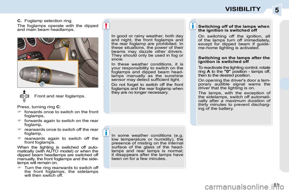 PEUGEOT 308 CC 2010 Manual Online 5
!i
i
81
VISIBILITY
� � � �F�r�o�n�t� �a�n�d� �r�e�a�r� �f�o�g�l�a�m�p�s�.� 
� �P�r�e�s�s�,� �t�u�r�n�i�n�g� �r�i�n�g� �  C� �:� 
   
� � �  �f�o�r�w�a�r�d�s� �o�n�c�e� �t�o� �s�w�i�t�c�h� �o�n� �