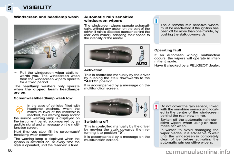 PEUGEOT 308 CC 2010  Owners Manual 5
!
i
�8�6
VISIBILITY
          Windscreen and headlamp wash  
   
� � �  �P�u�l�l�  �t�h�e�  �w�i�n�d�s�c�r�e�e�n�  �w�i�p�e�r�  �s�t�a�l�k�  �t�o�-
�w�a�r�d�s�  �y�o�u�.�  �T�h�e�  �w�i�n�d�s�c�r