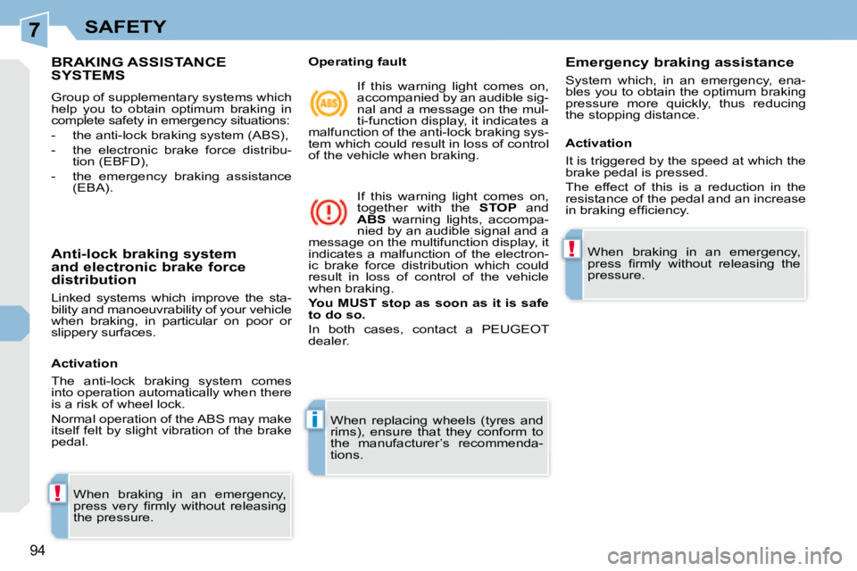 PEUGEOT 308 CC 2008  Owners Manual 7
!
i
!
94
SAFETY
             BRAKING ASSISTANCE SYSTEMS 
 Group of supplementary systems which  
help  you  to  obtain  optimum  braking  in 
complete safety in emergency situations:  
   -   the an