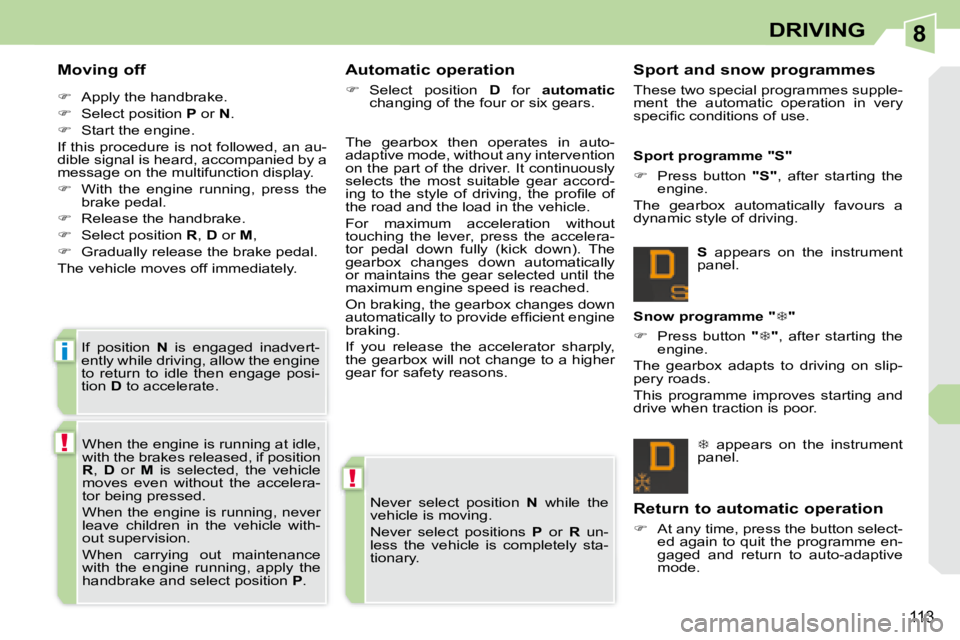 PEUGEOT 308 CC 2008  Owners Manual 8
!
!
i
113
DRIVING
  Moving off  
   
�    Apply the handbrake. 
  
�    Select position   P  or   N . 
  
�    Start the engine.  
 If this procedure is not followed, an au- 
dible signal i
