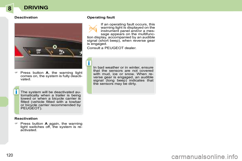 PEUGEOT 308 CC 2008  Owners Manual 8
i
i
120
DRIVING
  Deactivation    Operating fault  The system will be deactivated au- 
tomatically  when  a  trailer  is  being 
towed  or  when  a  bicycle  carrier  is 
�ﬁ� �t�t�e�d�  �(�v�e�h�i