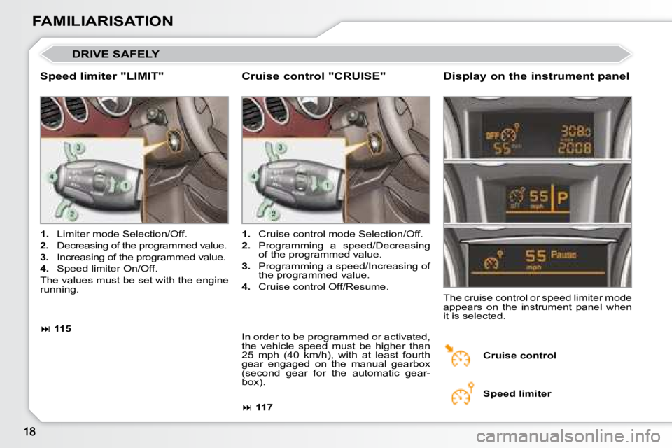 PEUGEOT 308 CC 2008  Owners Manual FAMILIARISATION
 DRIVE SAFELY 
  Speed limiter "LIMIT"   Display on the instrument panel 
   
1.    Limiter mode Selection/Off. 
  
2.    Decreasing of the programmed value. 
  
3.    Increasi