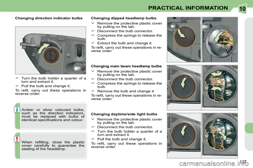 PEUGEOT 308 CC 2008  Owners Manual 10
i
!
137
PRACTICAL INFORMATION
   Changing main beam headlamp bulbs  
   
� � �  �R�e�m�o�v�e� �t�h�e� �p�r�o�t�e�c�t�i�v�e� �p�l�a�s�t�i�c� �c�o�v�e�r� 
�b�y� �p�u�l�l�i�n�g� �o�n� �t�h�e� �t�a�