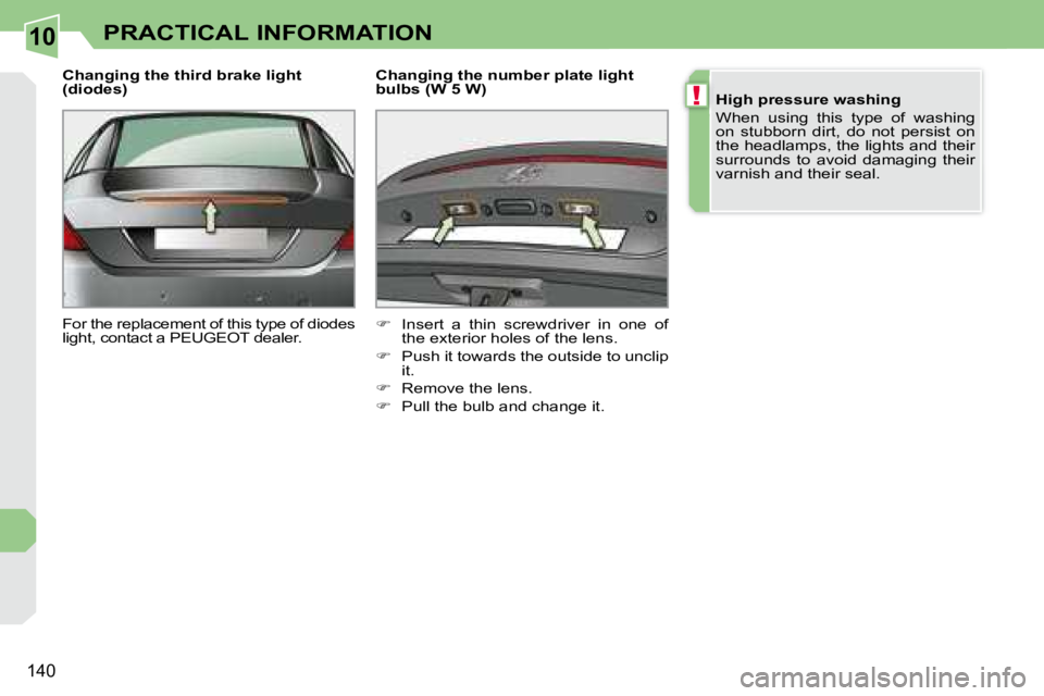 PEUGEOT 308 CC 2008  Owners Manual 10
!
140
PRACTICAL INFORMATION
  Changing the third brake light  
(diodes)  
 For the replacement of this type of diodes  
�l�i�g�h�t�,� �c�o�n�t�a�c�t� �a� �P�E�U�G�E�O�T� �d�e�a�l�e�r�.� �   Changin