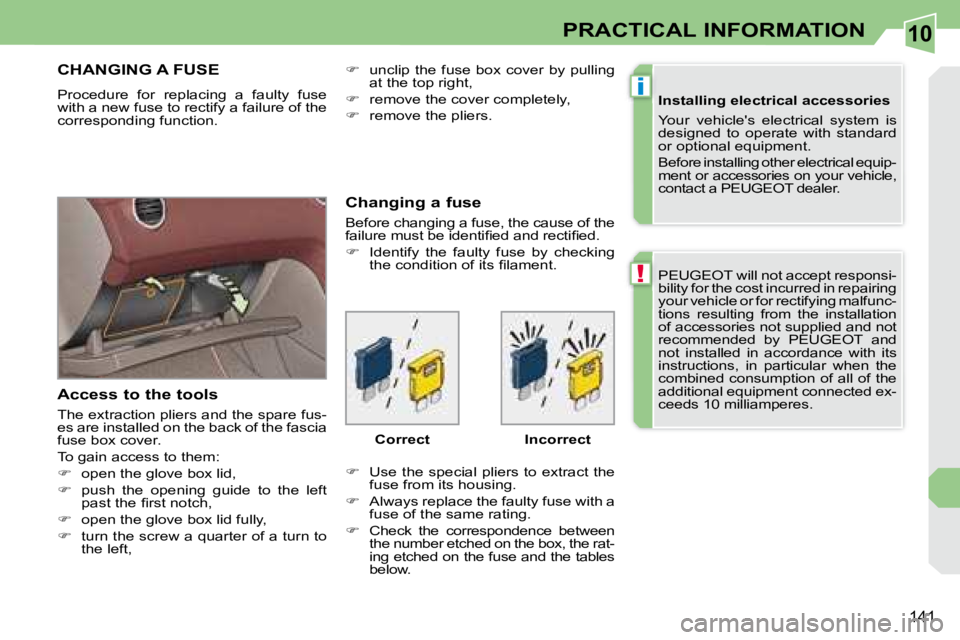 PEUGEOT 308 CC 2008  Owners Manual 10
!
i
141
PRACTICAL INFORMATION
 PEUGEOT will not accept responsi- 
bility for the cost incurred in repairing 
�y�o�u�r� �v�e�h�i�c�l�e� �o�r� �f�o�r� �r�e�c�t�i�f�y�i�n�g� �m�a�l�f�u�n�c�-
tions  re