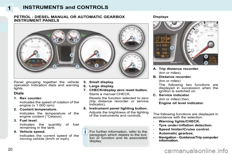 PEUGEOT 308 CC 2008  Owners Manual 1
i
20
INSTRUMENTS and CONTROLS
             PETROL - DIESEL MANUAL OR AUTOMATIC GEARBOX INSTRUMENT PANELS 
 Panel  grouping  together  the  vehicle  
operation  indication  dials  and  warning 
light